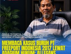 Membaca Kasus Buruh PT Freeport Indonesia 2017 Lewat Adagium Hukum: Allegans Contraria Non Est Audiendus