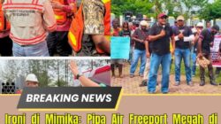 Ironi di Mimika: Pipa Air Freeport Megah di Permukaan, Keadilan Buruh Moker Tersumbat Sejak 2017