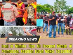 Ironi di Mimika: Pipa Air Freeport Megah di Permukaan, Keadilan Buruh Moker Tersumbat Sejak 2017